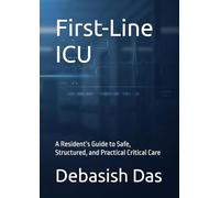 First-Line ICU: A Resident’s Guide to Safe, Structured, and Practical Critical Care