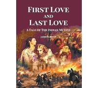 First Love and Last Love: A Tale of the Indian Mutiny [Hardcover]