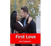 First Love: Ivan Turgenev: Ivan Turgenev was a Russian novelist, short story writer and poet.