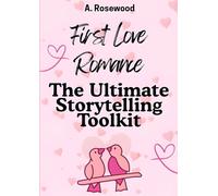 First Love Romance: The Ultimate Storytelling Toolkit