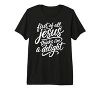 First of All Jesus Thinks I'm A Delight Écriture Bible Prière T-Shirt Haut de Gamme