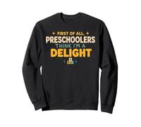 First of All Preschoolers Think Im a Delight Back to School Sweatshirt