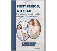First Period, No Fear: The ultimate friendly guide every girl child deserves