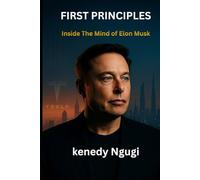 First Principles: Inside The Mind of Elon Musk- How First Principles Built Tesla, SpaceX