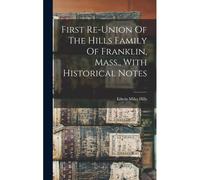 First Re-Union Of The Hills Family Of Franklin, Mass., With Historical Notes