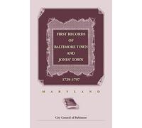 First Records Of Baltimore Town And Jones' Town, 1729-1797 (Maryland)