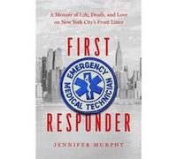 First Responder A Memoir of Life Death and Love on New York Citys Front Lines by Jennifer Murphy Jennifer Murphy (Auteur)
