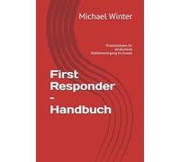 First Responder - Handbuch: Praxisleitfaden für strukturierte Notfallversorgung im Einsatz