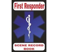 FIRST RESPONDER-SCENE RECORD BOOK (30 Patient): A complete logbook for recording patient details, treatment information, scene observations, and responder actions - ideal for most emergency calls.