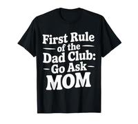 First Rule of The Dad Club: Go Ask Mom - T-Shirt