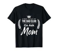 First Rule of The Dad Club: Go Ask Mom - T-Shirt