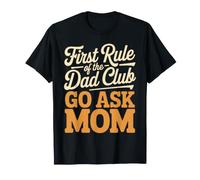 First Rule of The Dad Club: Go Ask Mom - T-Shirt