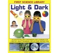 First Science Library: Light & Dark: 16 Easy-To-Follow Experiments For Learning Fun. Find Out About Rainbows, Reflections, Refraction! (Hardcover) Wendy Madgwick, (Auteur)