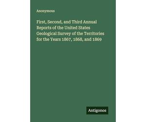 First, Second, and Third Annual Reports of the United States Geological Survey of the Territories for the Years 1867, 1868, and 1869
