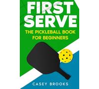 First Serve: The Pickleball Book for Beginners: Master the rules & fundamentals, develop court awareness, build a winning mindset, and win more games - even if you've never held a paddle