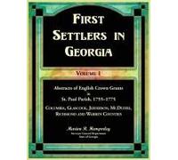 First Settlers In Georgia Volume 1, Abstracts Of English Crown Grants In St. Paul Parish,1755-1775. Columbia, Glascock, Jefferson, Mcduffie, Richmond And Warren Counties