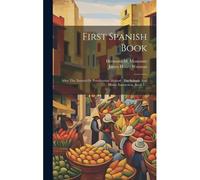 First Spanish Book: After The Natural Or Pestalozzian Method: For Schools And Home Instruction, Book 1...