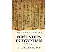 First Steps in Egyptian A Book for Beginners - Ernest Alfred Wallis Budge - Lushena Books - Livre en Anglais Ernest Alfred Wallis BudgeErnest Alfred Wallis Budge (Auteur)