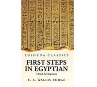 First Steps in Egyptian A Book for Beginners - Ernest Alfred Wallis Budge - Lushena Books - Livre en Anglais Ernest Alfred Wallis BudgeErnest Alfred Wallis Budge (Auteur)