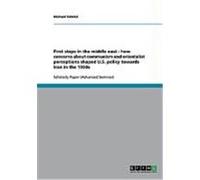First steps in the middle east - how concerns about communism and orientalist perceptions shaped U.S. policy towards Iran in the 1950s Schmid, Michael (Auteur)