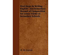First Steps In Writing English - An Elementary Manual Of Composition For Lower Forms Of Secondary Schools