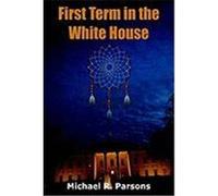 First Term in the White House Parsons, Michael R. (Auteur)