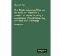 First Theater in America; When was the drama first introduced in America? An inquiry, including a consideration of the objections that have been made to the stage.: in large print
