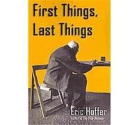 First Things, Last Things Eric Hoffer (Auteur)