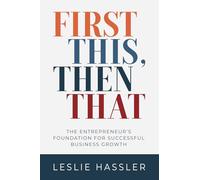 First This, Then That: The Entrepreneur’s Foundation for Successful Business Growth