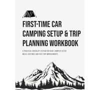 First-Time Car Camping Setup & Trip Planning Workbook: A Practical Checklist System for Gear, Campsite Setup, Meals, Routines and Post-Trip Improvements