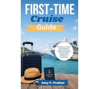 First-Time Cruise Guide: The Beginner's Step-by-Step Handbook to Planning, Booking, Packing, and Enjoying Your First Cruise Without Stress, Mistakes, or Overspending