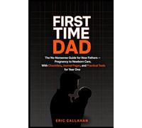 First Time Dad: The No-Nonsense Guide for New Fathers - Pregnancy to Newborn Care, With Checklists, Journal Pages, and Practical Tools for Year One