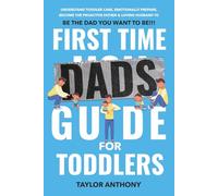 First Time Dads Guide for Toddlers: Understand the Toddler Stages, Prepare Emotionally, Become the Proactive Loving Husband & Be the Dad You Want to Be!!!