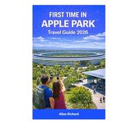 FIRST TIME IN APPLE PARK TRAVEL GUIDE 2026: How to Visit Apple Park, Explore the Visitor Center, Best Times to Visit, Plan Your Trip, and Experience Silicon Valley’s Most Iconic Tech Campus