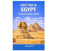 FIRST TIME IN EGYPT - TRAVEL GUIDE 2026: Cairo, Luxor, Aswan, Alexandria, and the Red Sea Trip in Winter & Spring - Family, Couples, and Solo Travel Itineraries, Food, Culture, and Safety Tips