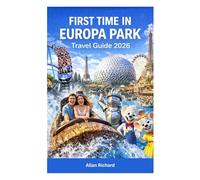 FIRST TIME IN EUROPA PARK - TRAVEL GUIDE 2026: Insider Tips, Roller Coasters, Shows, Dining, Hotels, Itineraries, and Family-Friendly Strategies for an Unforgettable Theme Park Adventure