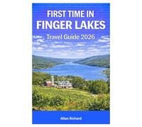 FIRST TIME IN FINGER LAKES - TRAVEL GUIDE 2026: Scenic Drives, Wine Trail Itineraries, Waterfalls and Hiking Guides, Charming Towns, Outdoor Adventures, Budget Tips, and Itineraries for Every Season
