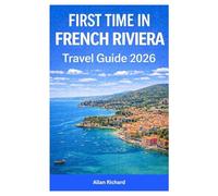 FIRST TIME IN FRENCH RIVIERA - TRAVEL GUIDE 2026: Vacation Handbook for Nice, Cannes, Monaco, Saint-Tropez with Where to Stay, What to See, Beaches, Food, Seasonal Planning, and Ready-Made Itineraries