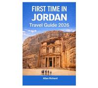 FIRST TIME IN JORDAN - TRAVEL GUIDE 2026: Everything You Need to Know Before Your First Jordan Trip: Petra, Wadi Rum, Accommodation, Attractions, Itineraries, Food, Practical Tips