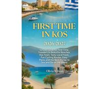FIRST TIME IN KOS 2026-2027: Simple Guide for First-Time Travelers to Beautiful Beaches, Kos Town, Tasty Local Food, Fun Cycling Routes, Easy Plans, and the Best Things to See and Do on the Island