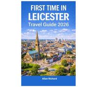 FIRST TIME IN LEICESTER - TRAVEL GUIDE 2026: Everything You Need to Know Before Your First Leicester Trip: Logistics, Accommodation, Attractions, Food, Itineraries, Map with Practical Tips