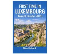FIRST TIME IN LUXEMBOURG - TRAVEL GUIDE 2026: Experience the Grand Duchy Like a Local: A Stress-Free Guide to Logistics, Free Public Transport, Scenic Hiking, and Michelin-Star Dining