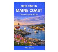 FIRST TIME IN MAINE COAST - TRAVEL GUIDE 2026: Everything You Need to Plan a Perfect First Trip: A Stress-Free Guide to Lighthouses, Lobster, Acadia National Park, Scenic Road Trips & Coastal Towns