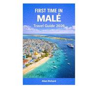FIRST TIME IN MALÉ - TRAVEL GUIDE 2026: Navigate the Maldives Capital City - Planning, Sightseeing, Island Hopping, Day Trips, Food, Hotels, Itineraries, Transport, and Cultural Tips
