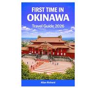 FIRST TIME IN OKINAWA TRAVEL GUIDE 2026: Essential Vacation Planner Featuring Beaches, Island Hopping Routes, Snorkeling Adventures, Where to Stay, What to Eat, and Easy Step-by-Step Itineraries