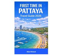 FIRST TIME IN PATTAYA TRAVEL GUIDE 2026: Everything You Need to Plan Your First Pattaya Trip Including Where to Stay, What to Do, Cuisine, Beaches, Nightlife, Day Trips, and Smart Travel Tips