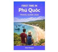 FIRST TIME IN PHÚ QUốC - TRAVEL GUIDE 2026: Everything You Need to Know for a Perfect Island Vacation-Beaches, Where to Stay, What to Eat, Attractions, Food, Itineraries & How to Get Around