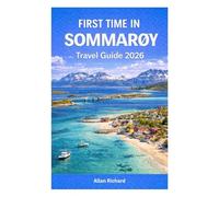 FIRST TIME IN SOMMARØY - TRAVEL GUIDE 2026: Discover an Island Without Time: Everything You Need to Know for Your First Trip to Sommarøy, Norway’s Hidden Arctic Paradise, Beaches, Light & Slow Living