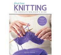 First Time Knitting: The Absolute Beginner's Guide: Learn By Doing - Step-by-Step Basics + 9 Projects