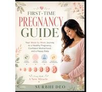 First-Time Mom's Pregnancy Guide: A W y-Week Journey to Meeting Your Baby